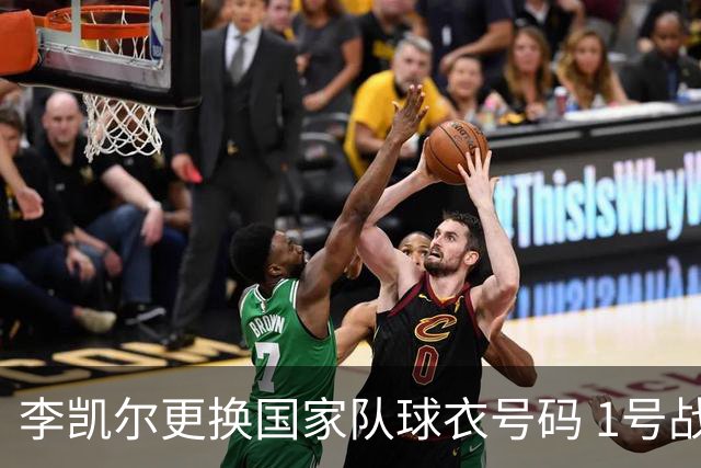 李凯尔更换国家队球衣号码 1号战他袍渴望已久